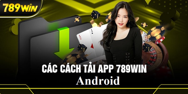 Hướng dẫn tải app 789WIN về hệ điều hành Android