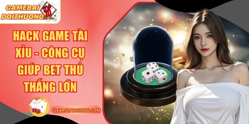 Hack Game Tài Xỉu – Công Cụ Giúp Bet Thủ Thắng Lớn