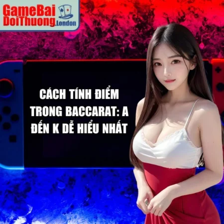 Cách Tính Điểm Trong Baccarat: A Đến K Dễ Hiểu Nhất