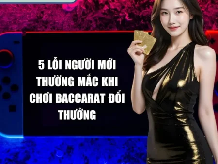 5 Lỗi Khi Chơi Baccarat Đổi Thưởng Thường Mắc Của Newbie